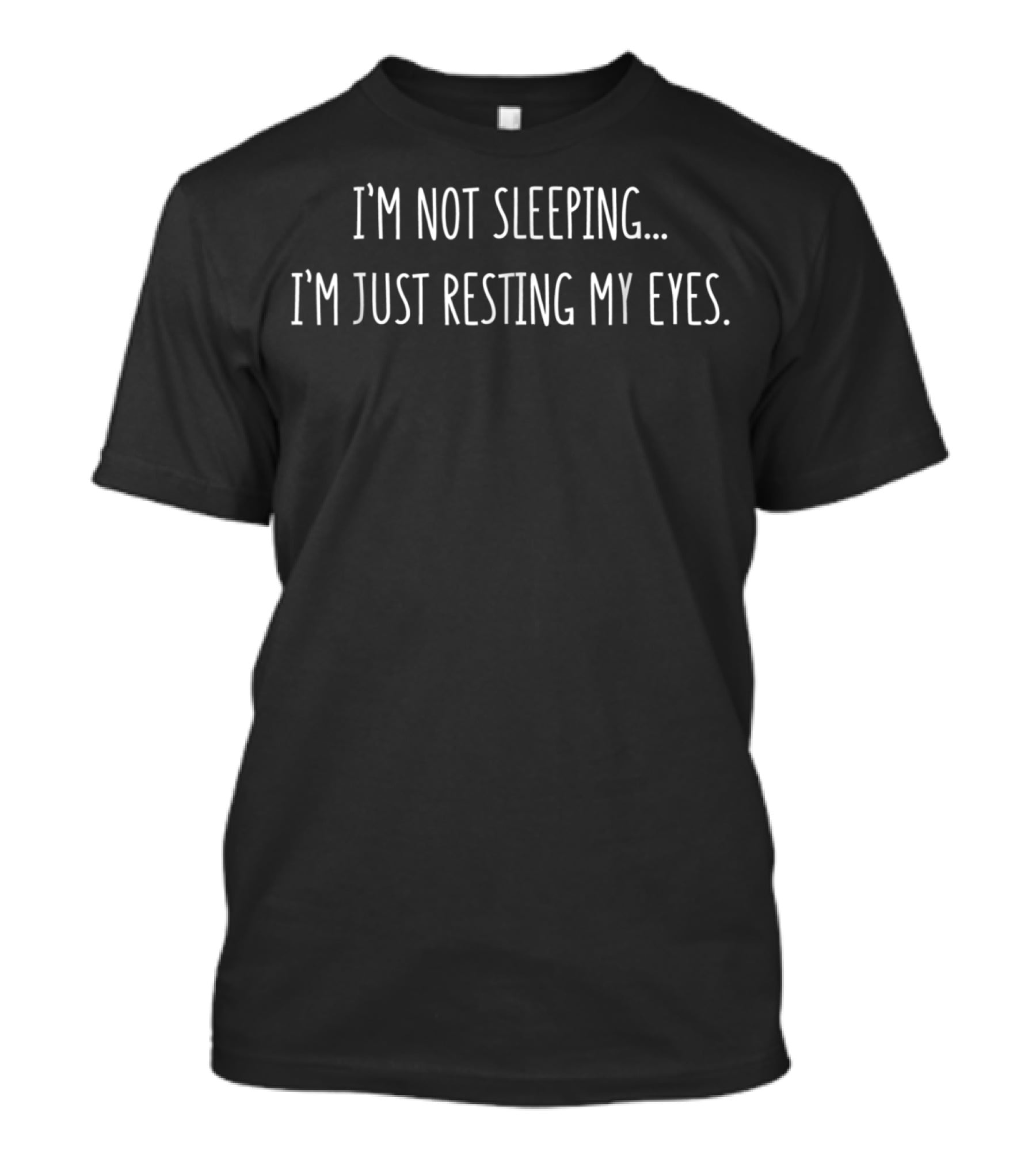 I'm Not Sleeping I'm Just Resting My Eyes T-Shirt