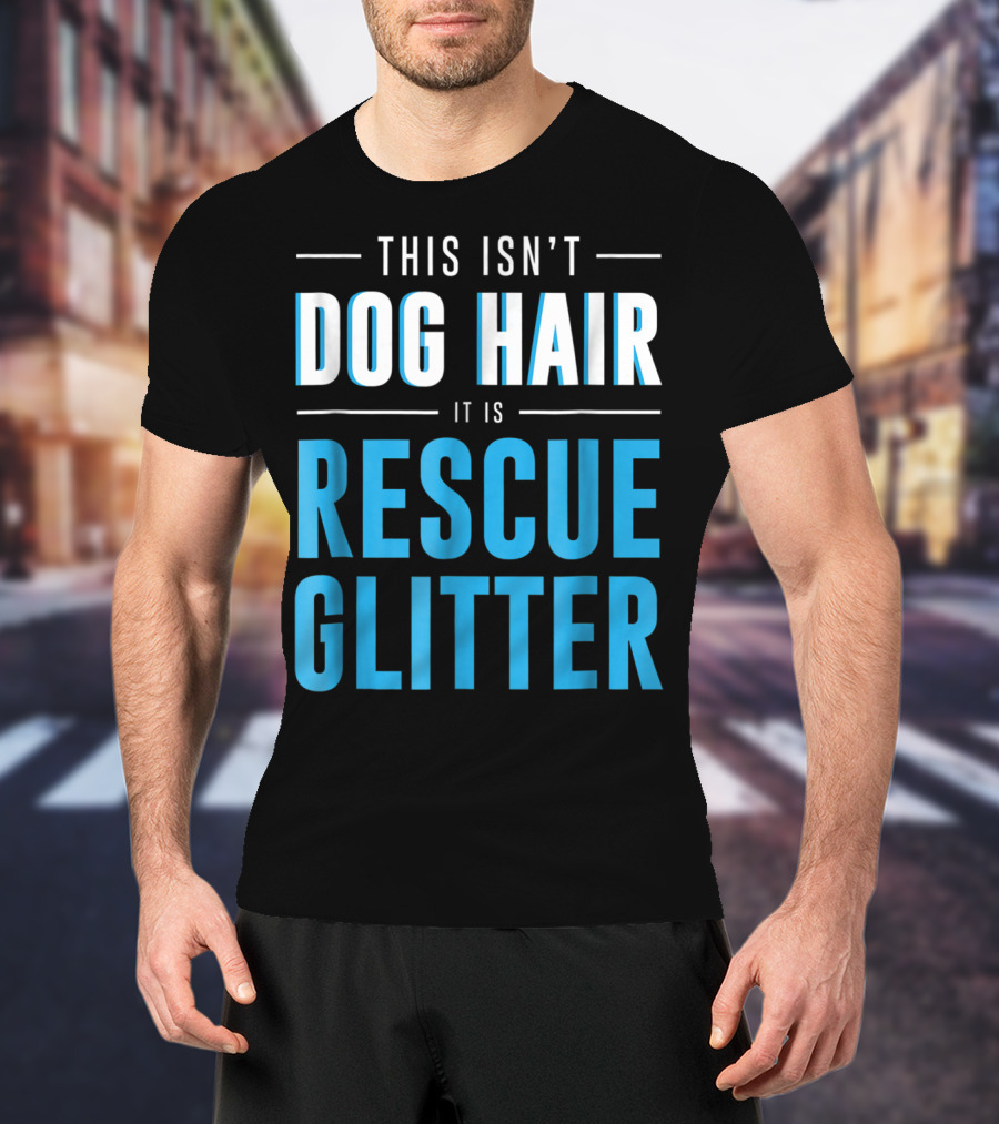 This Isn't Dog Hair It Is Rescue Glitter Pet Humor T-Shirt