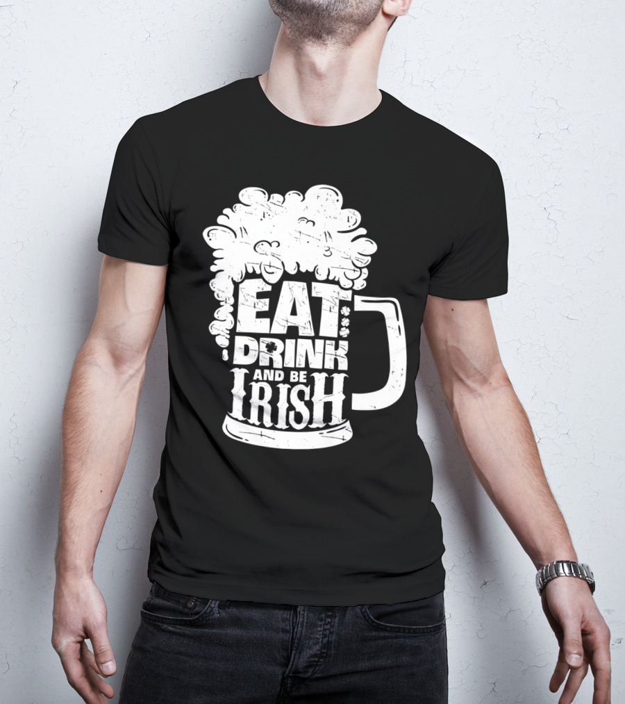 Eat Drink And Be Irish Beer Mug St Patricks Day Men T-Shirt