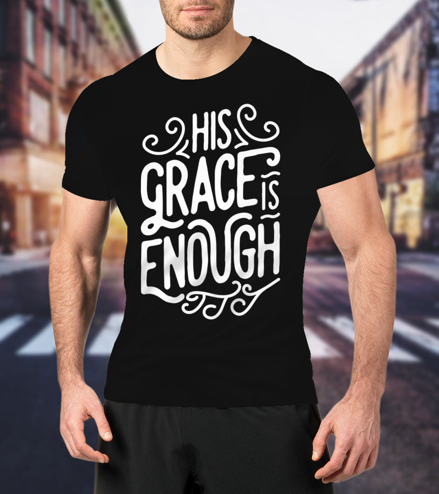 His Grace Is Enough Christian Church Jesus T-Shirt