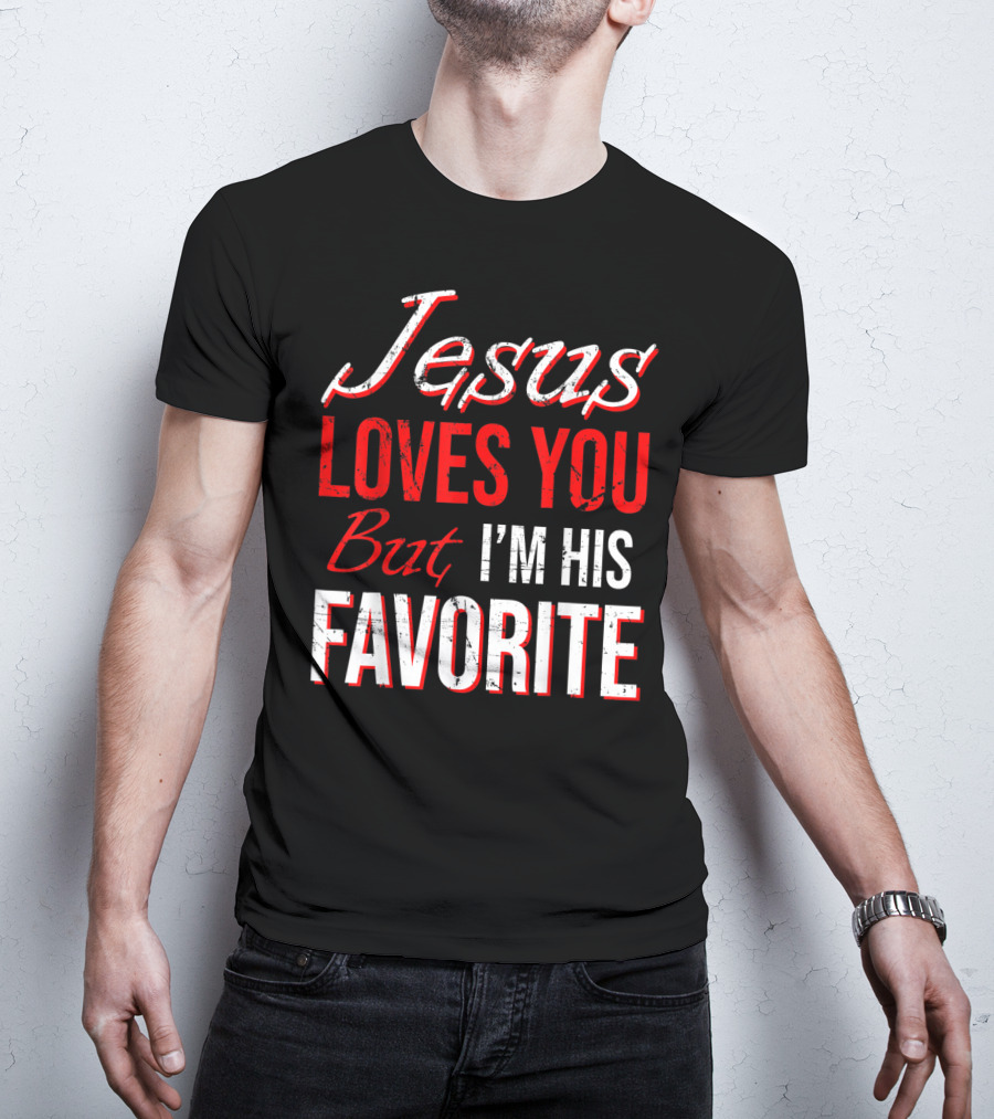 Jesus Loves You But I'm His Favorite T-Shirt