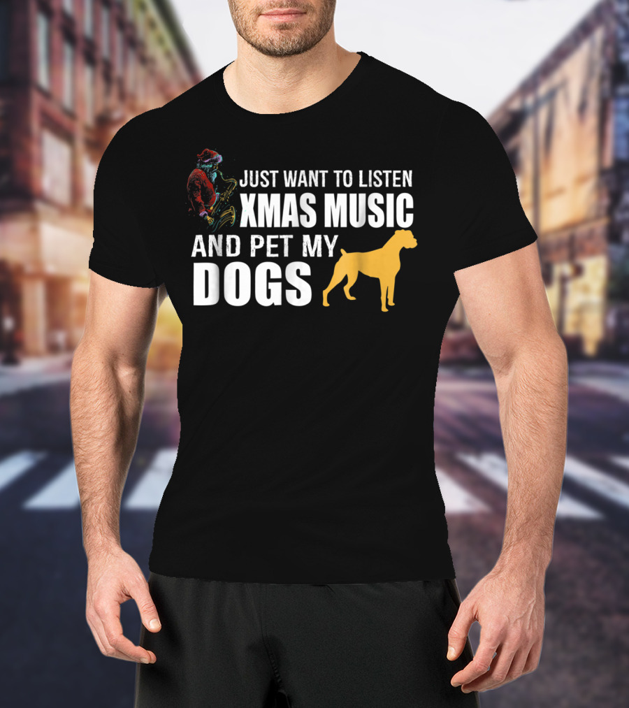 Just Want To Listen Xmas Music And Pet My Dogs T-Shirt