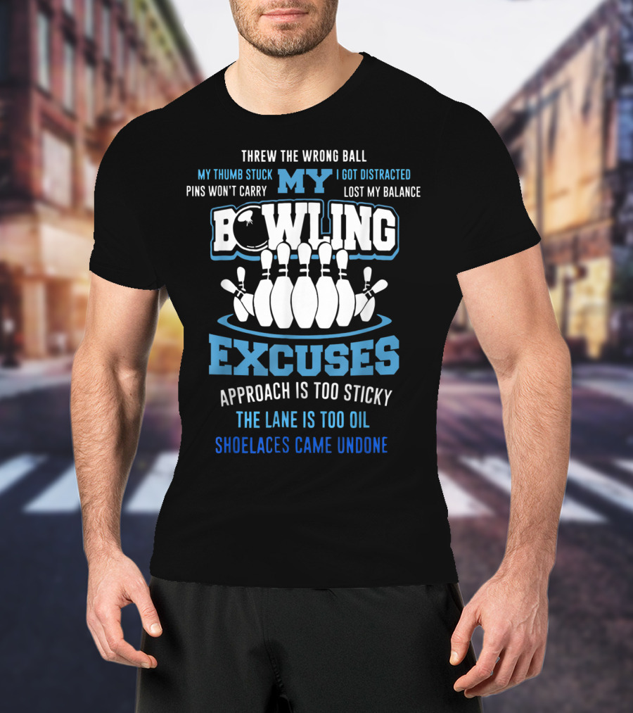 Threw The Wrong Ball My Bowling Excuses Pins Won't Carry Lost My Balance Shoelaces Came Undone T-Shirt