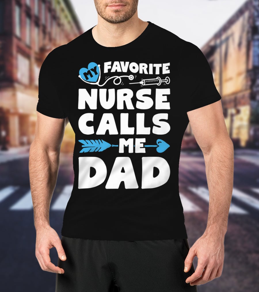 My Favorite Nurse Calls Me Dad Nursing Heart Syringe Arrow T-Shirt
