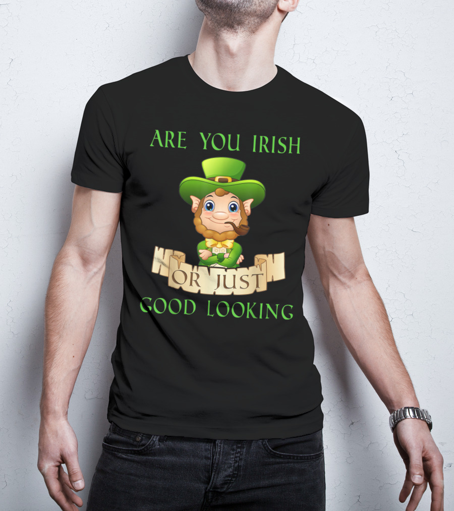 Are You Irish Or Just Good Looking Leprechaun St Patricks Day T-Shirt