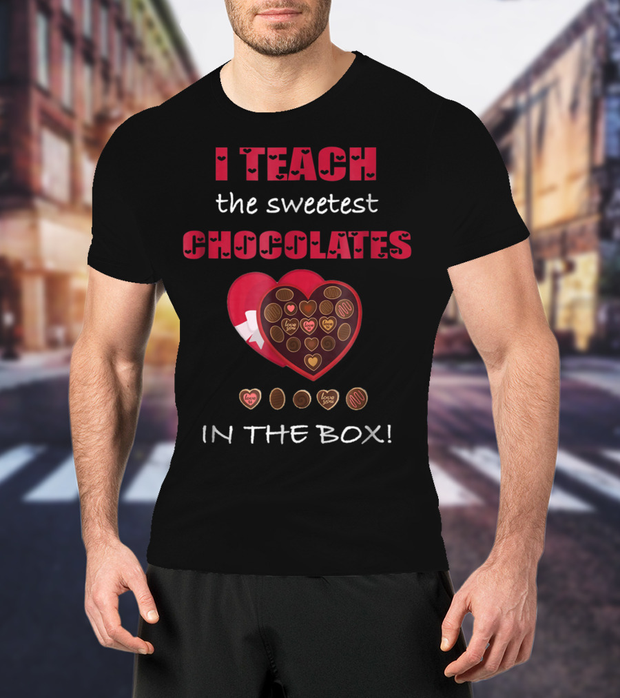 I Teach The Sweetest Chocolates In The Box Valentines Day T-Shirt
