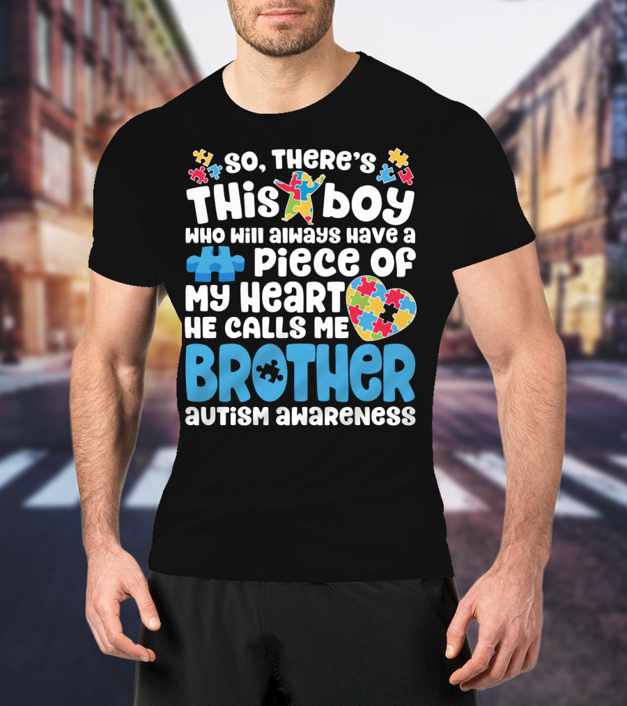 So There's This Boy Who Will Always Have A Piece Of My Heart He Calls Me Brother Autism Awareness T-Shirt