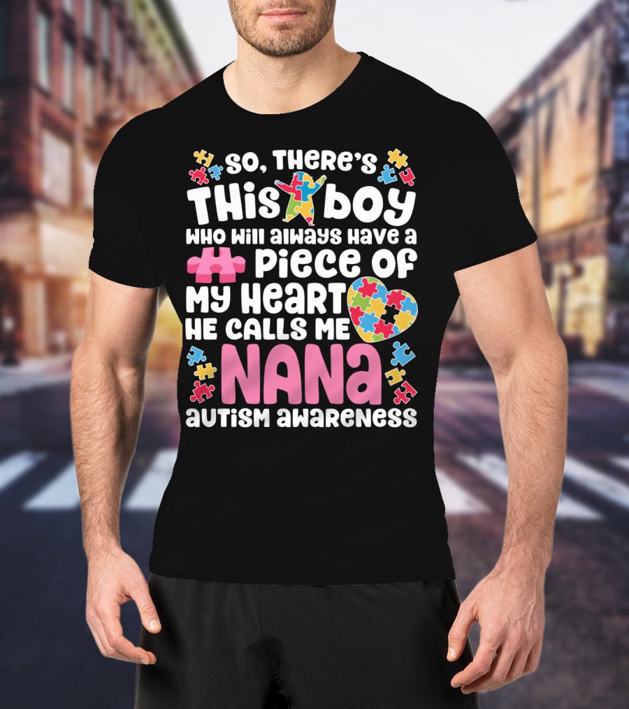 So There's This Boy Who Will Always Have A Piece Of My Heart He Calls Me Nana Autism Awareness T-Shirt