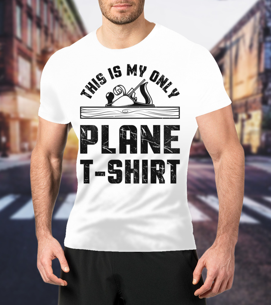 This Is My Only Plane T-Shirt Woodworking Woodworker T-Shirt