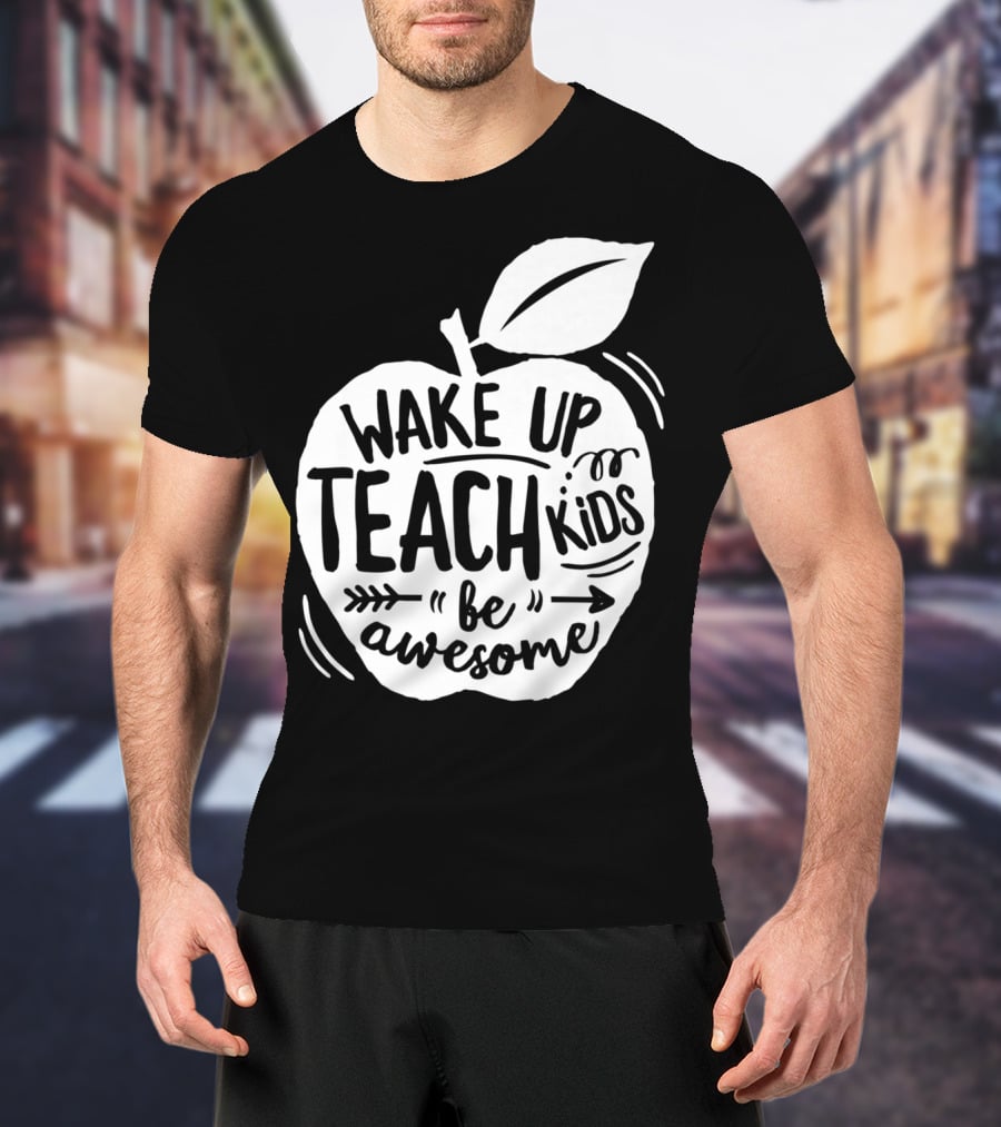 Wake Up Teach Kids Be Awesome Apple Teacher T-Shirt