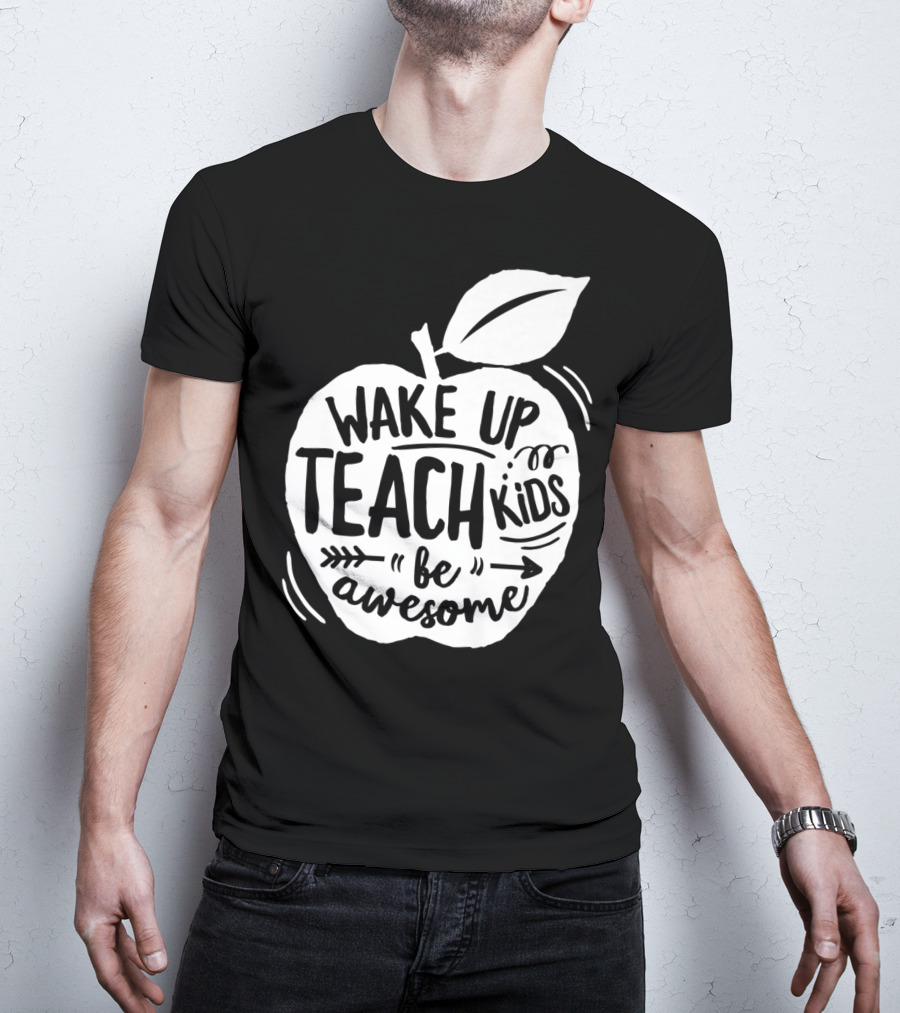 Wake Up Teach Kids Be Awesome Apple Teacher T-Shirt