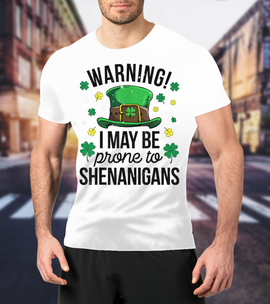 Warning I May Be Prone To Shenanigans Irish Clover Leprechaun Hat T-Shirt