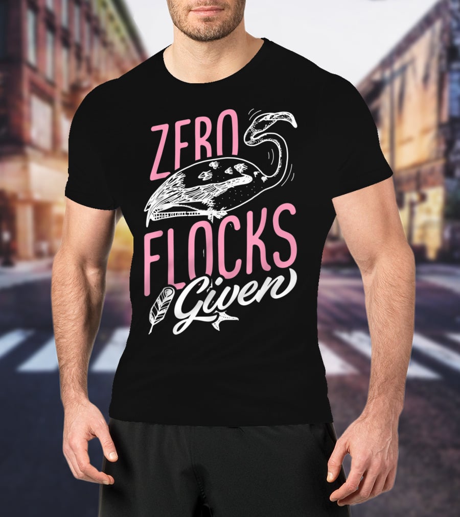 Zero Flocks Given Pink Flamingo Lovers Funny Summer T-Shirt