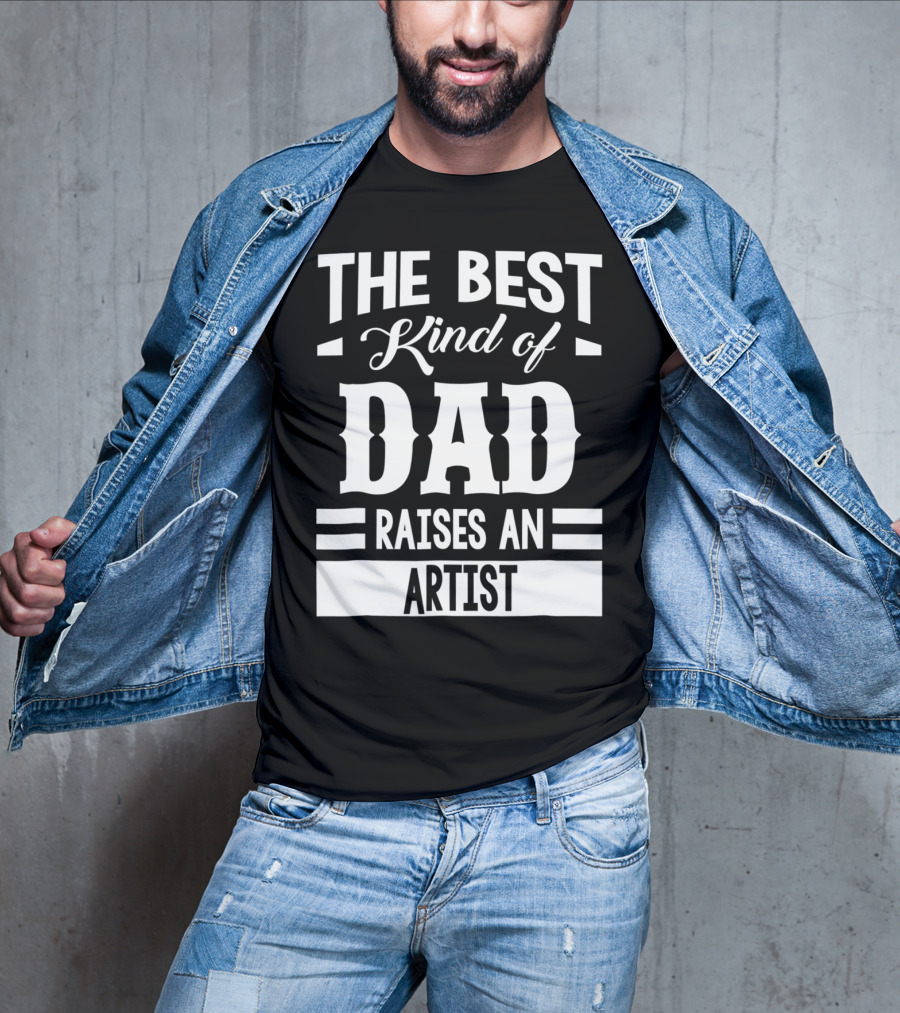 The Best Kind Of Dad Raises An Artist T-Shirt