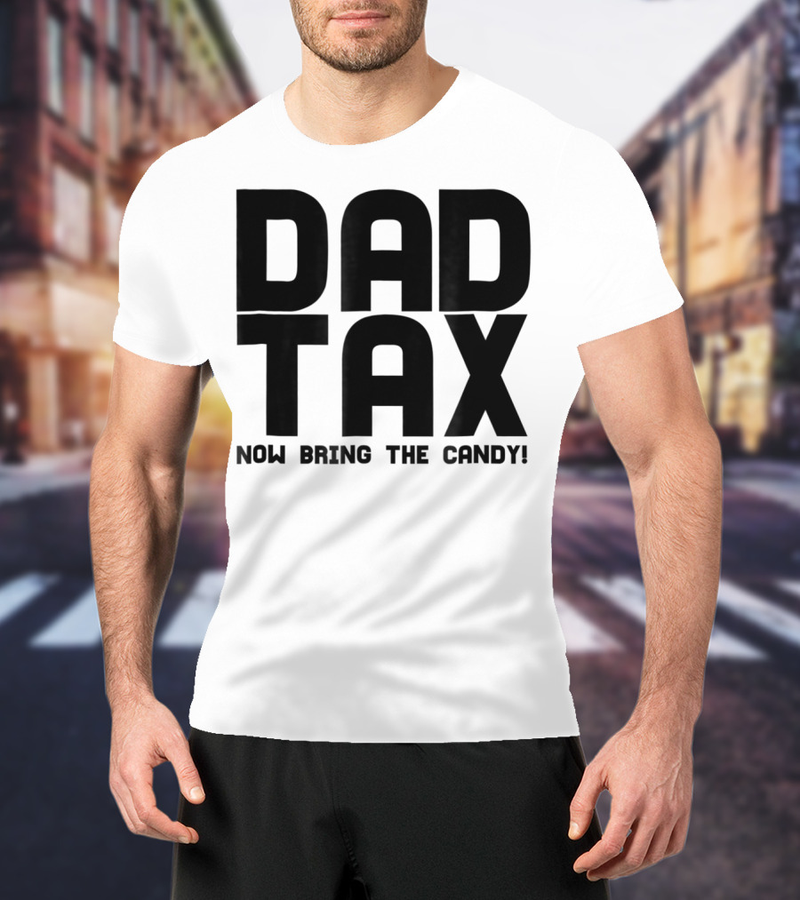 Dad Candy Tax Now Bring The Candy T-Shirt