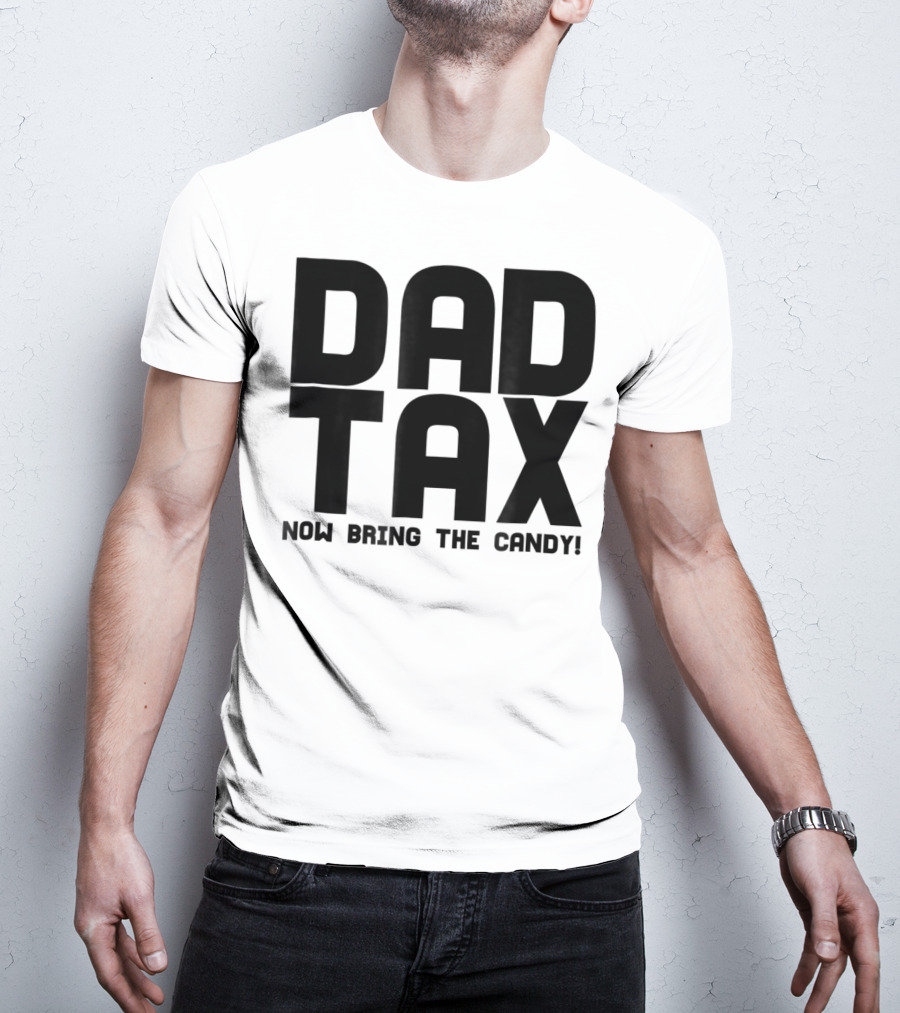 Dad Candy Tax Now Bring The Candy T-Shirt