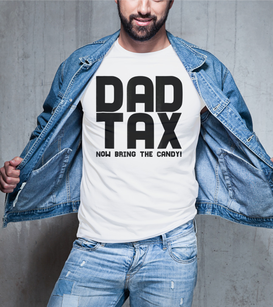 Dad Candy Tax Now Bring The Candy T-Shirt