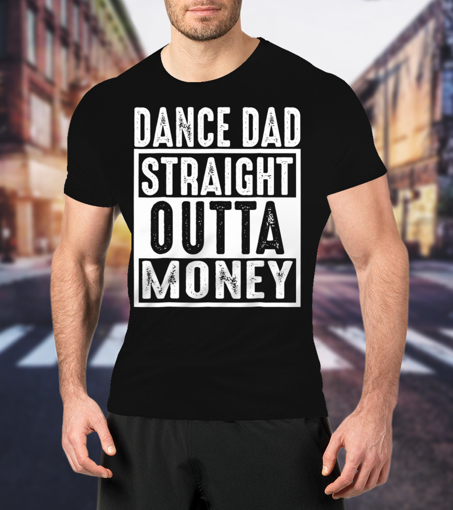 Dance Dad Straight Outta Money T-Shirt