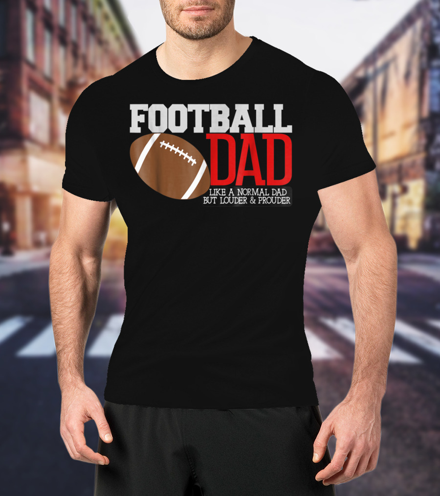 Football Dad Like A Normal Dad But Louder And Prouder T-Shirt