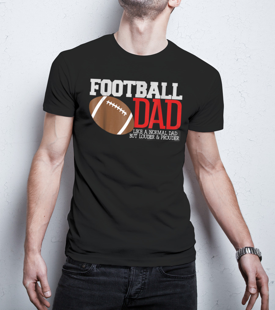 Football Dad Like A Normal Dad But Louder And Prouder T-Shirt