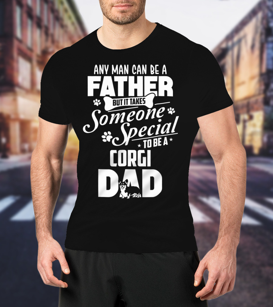 Any Man Can Be A Father But It Takes Someone Special To Be A Corgi Dad Funny Cute Corgi Lover65 T-Shirt
