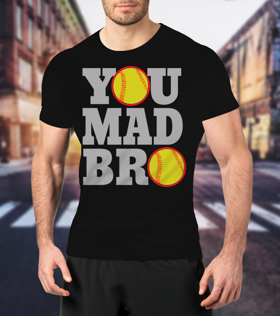 You Mad Bro Funny Softball Player T-Shirt