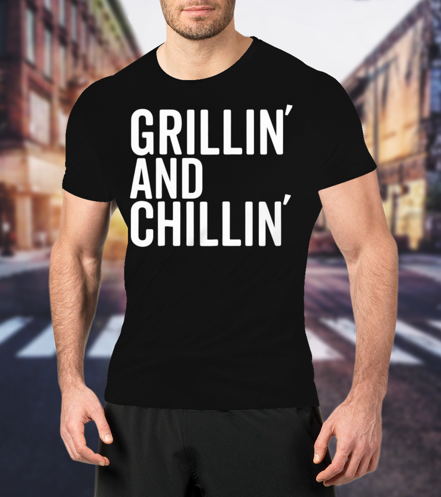 Grillin And Chillin Grillin Chillin T-Shirt