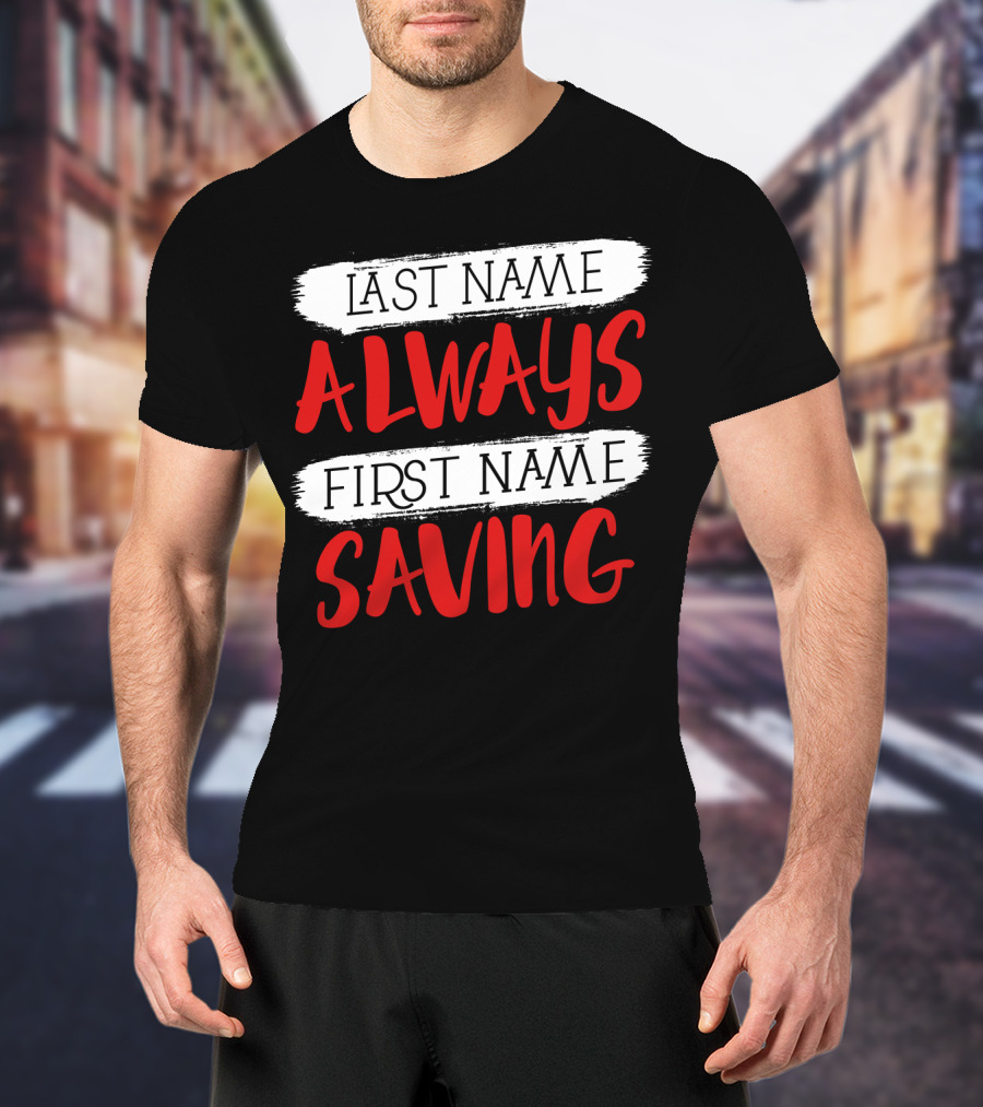Last Name Always First Name Saving Dad Longsleeve T-Shirt