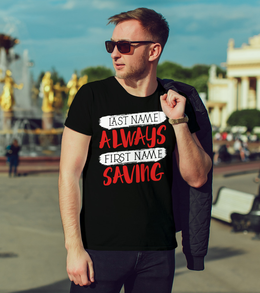 Last Name Always First Name Saving Dad Longsleeve T-Shirt