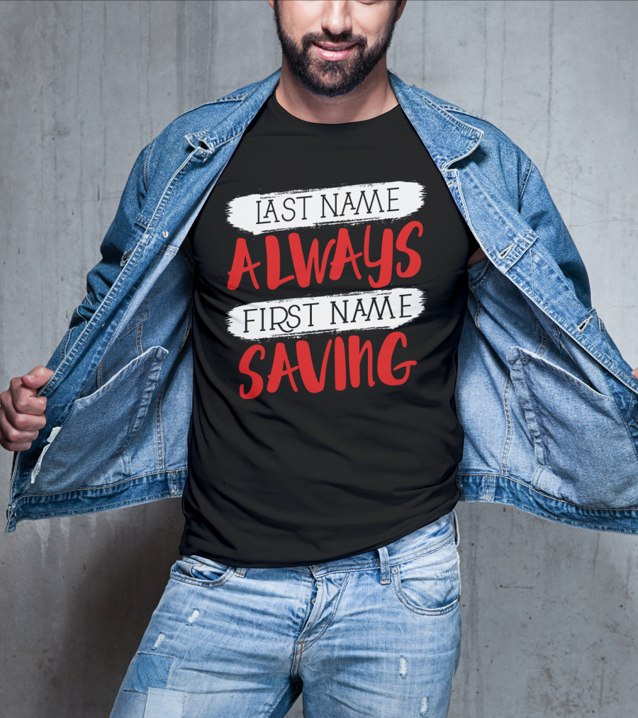 Last Name Always First Name Saving Dad Longsleeve T-Shirt