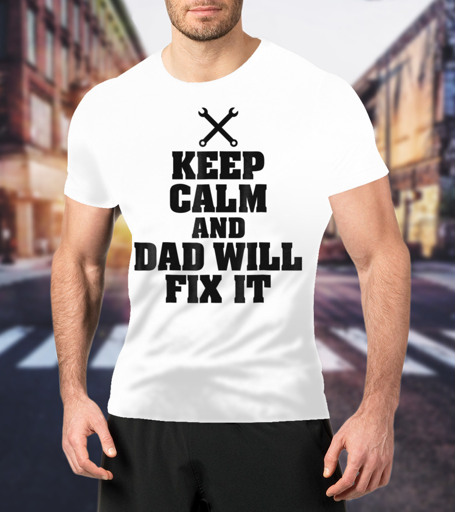 Keep Calm Dad Will Fix It Wrench T-Shirt