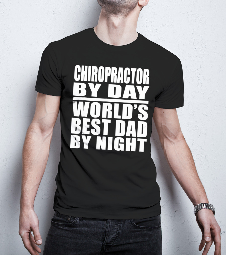 Chiropractor By Day World's Best Dad By Night Mens Dad Chiropractor T-Shirt