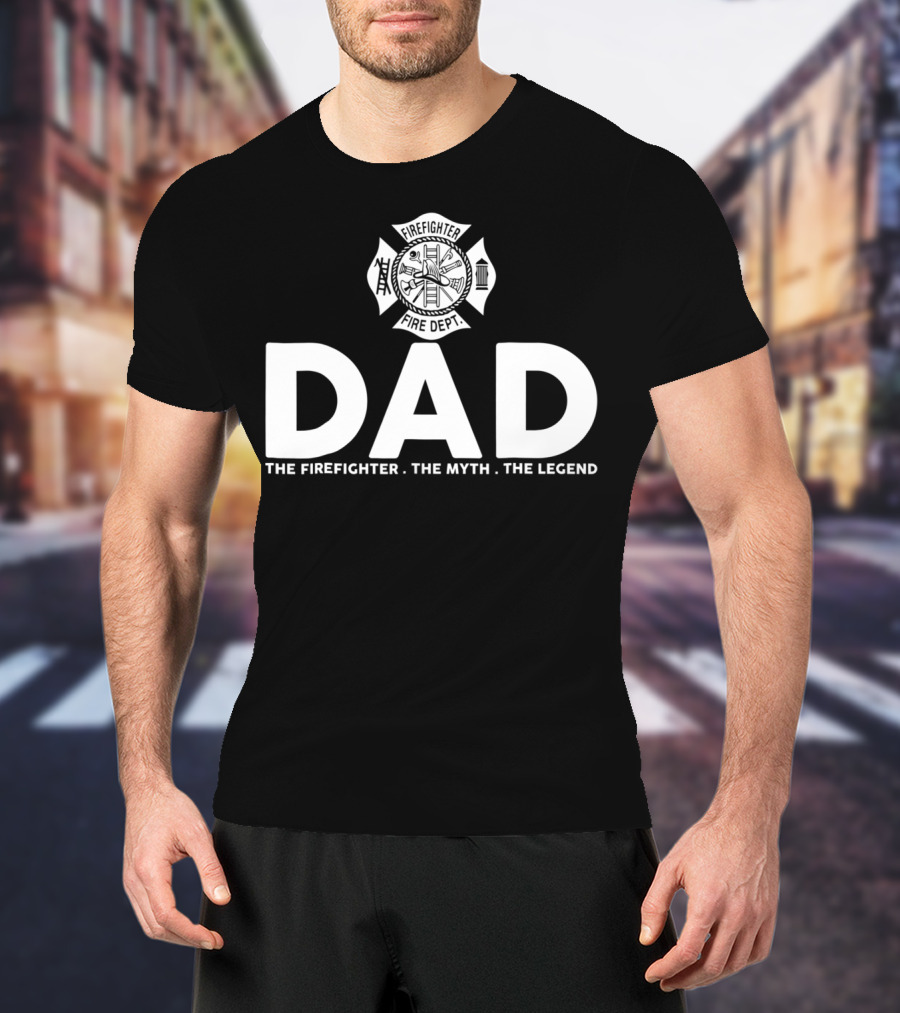 Dad Firefighter Fire Dept The Myth The Legend T-Shirt
