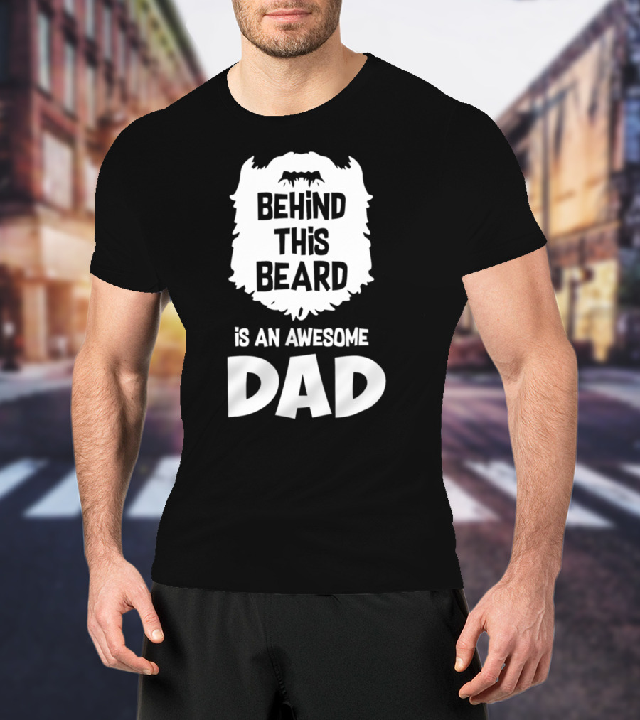 Behind This Beard Is An Awesome Dad Mens Funny Ideas For Father27 T-Shirt