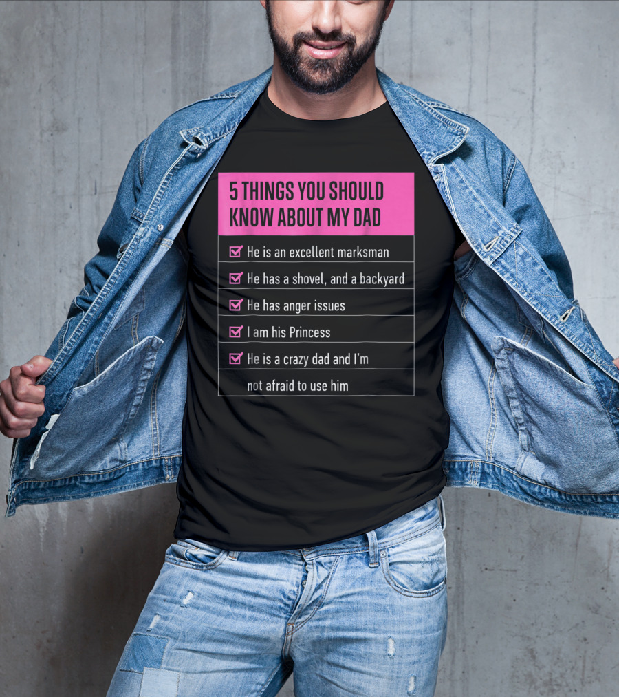 5 Things You Should Know About My Dad Excellent Marksman Shovel Anger Issues Princess Crazy Dad T-Shirt