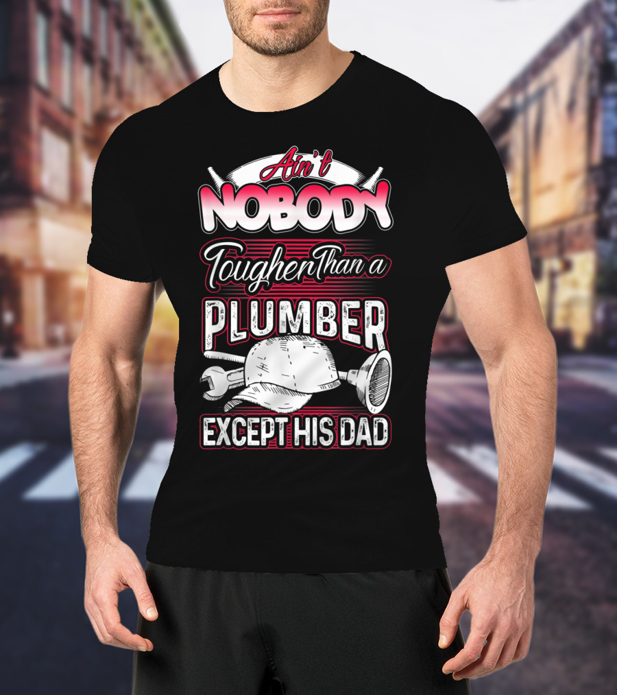 Ain't Nobody Tougher Than A Plumber Except His Dad With Tools And Hard Hat T-Shirt