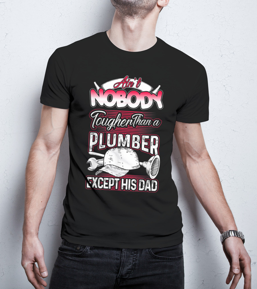 Ain't Nobody Tougher Than A Plumber Except His Dad With Tools And Hard Hat T-Shirt