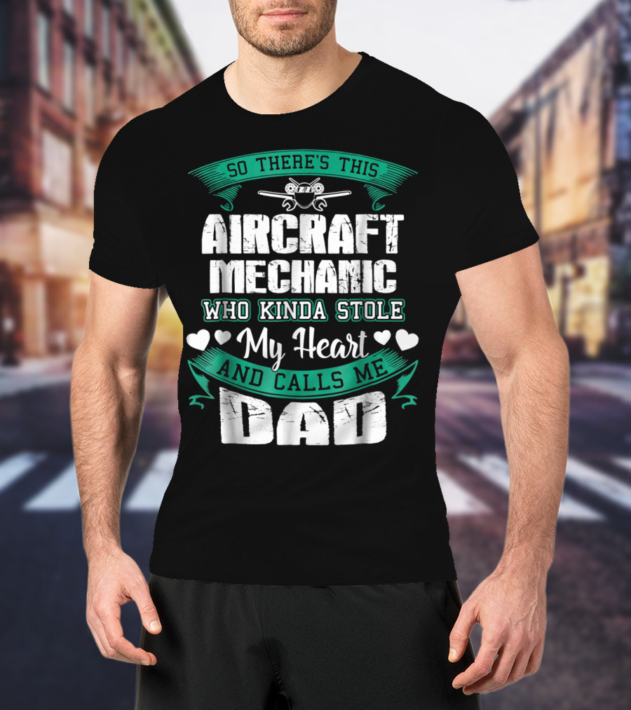So There's This Aircraft Mechanic Who Kinda Stole My Heart And Calls Me Dad T-Shirt
