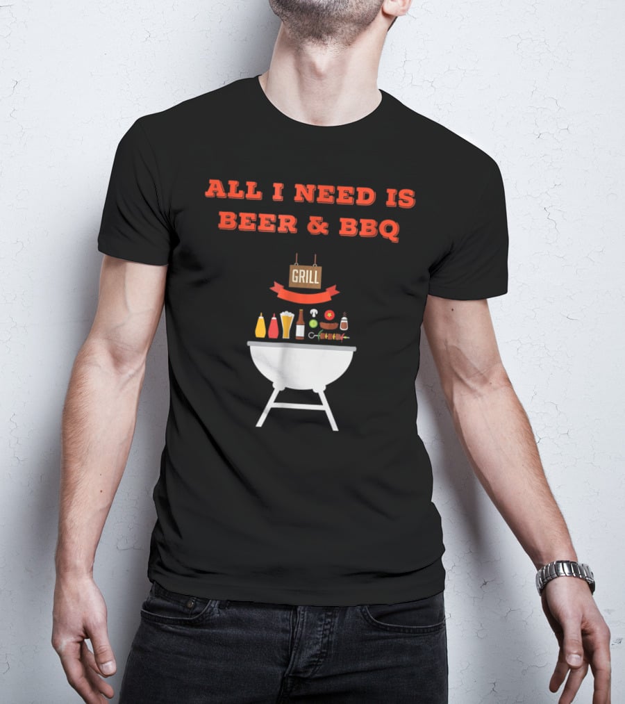 ALL I NEED IS BEER And BBQ Grill Dad Pun T-Shirt