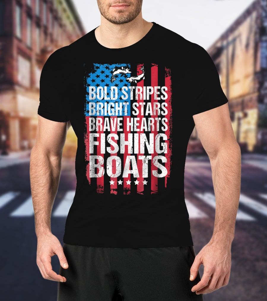 Bold Stripes Bright Stars Brave Hearts Fishing Boats American Flag Patriotic Fisherman Lure Dad T-Shirt