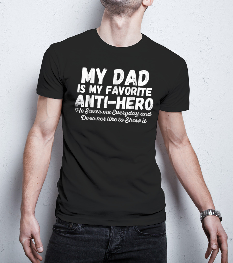 My Dad Is My Favorite Anti-Hero He Saves Me Everyday And Does Not Like To Show It T-Shirt