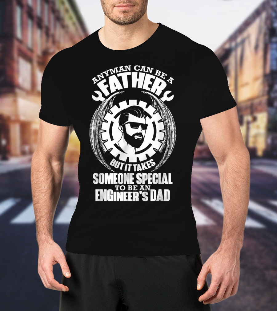 ANY MAN CAN BE A FATHER BUT IT TAKES SOMEONE SPECIAL TO BE AN ENGINEER'S DAD T-Shirt