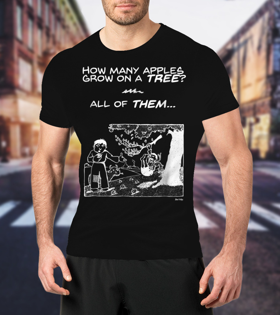 How Many Apples Grow On A Tree All Of Them Apple Tree Apples Comic Joke Humor Dad Pun Jokes T-Shirt
