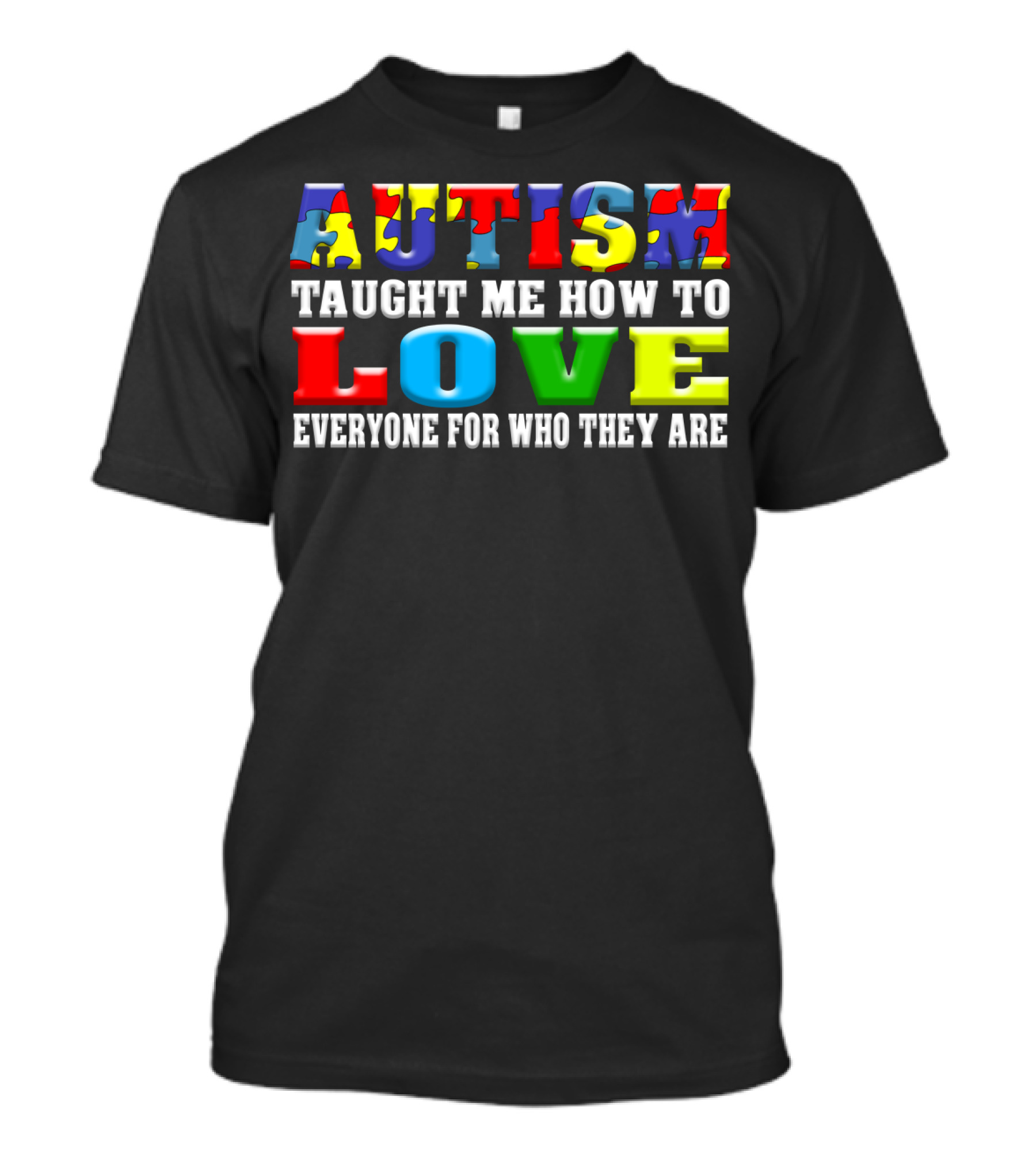 AUTISM TAUGHT ME HOW TO LOVE EVERYONE FOR WHO THEY ARE T-Shirt