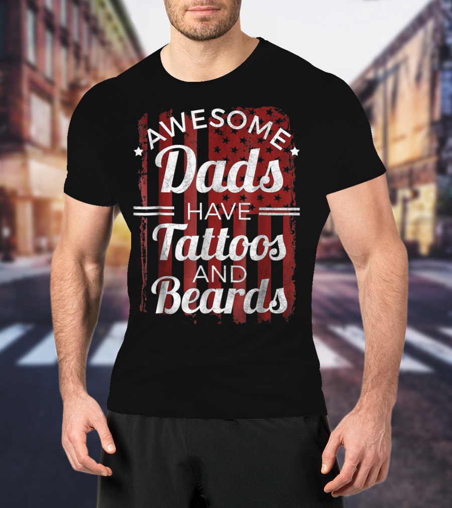 Awesome Dads Have Tattoos And Beards American Flag T-Shirt