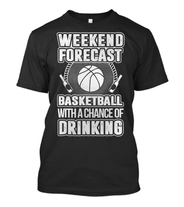 Weekend Forecast Basketball With A Chance Of Drinking T-Shirt