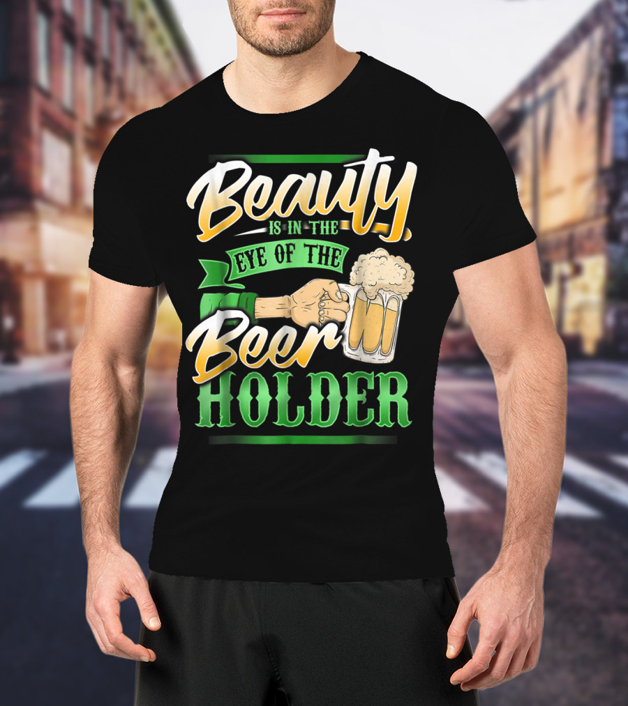 Beauty Is In The Eye Of The Beer Holder T-Shirt