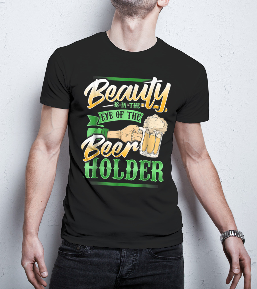 Beauty Is In The Eye Of The Beer Holder T-Shirt