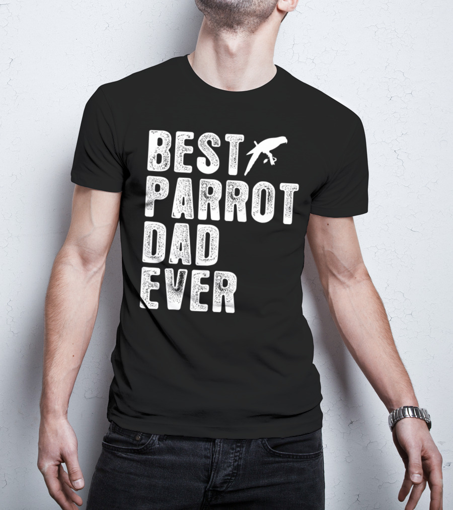 BEST PARROT DAD EVER Bird T-Shirt