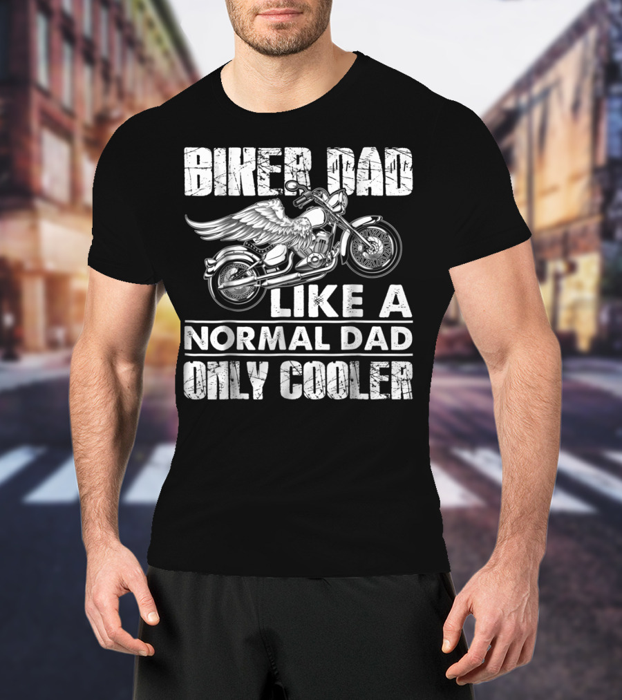 BIKER DAD LIKE A NORMAL DAD ONLY COOLER MOTORCYCLE LOVERS T-Shirt